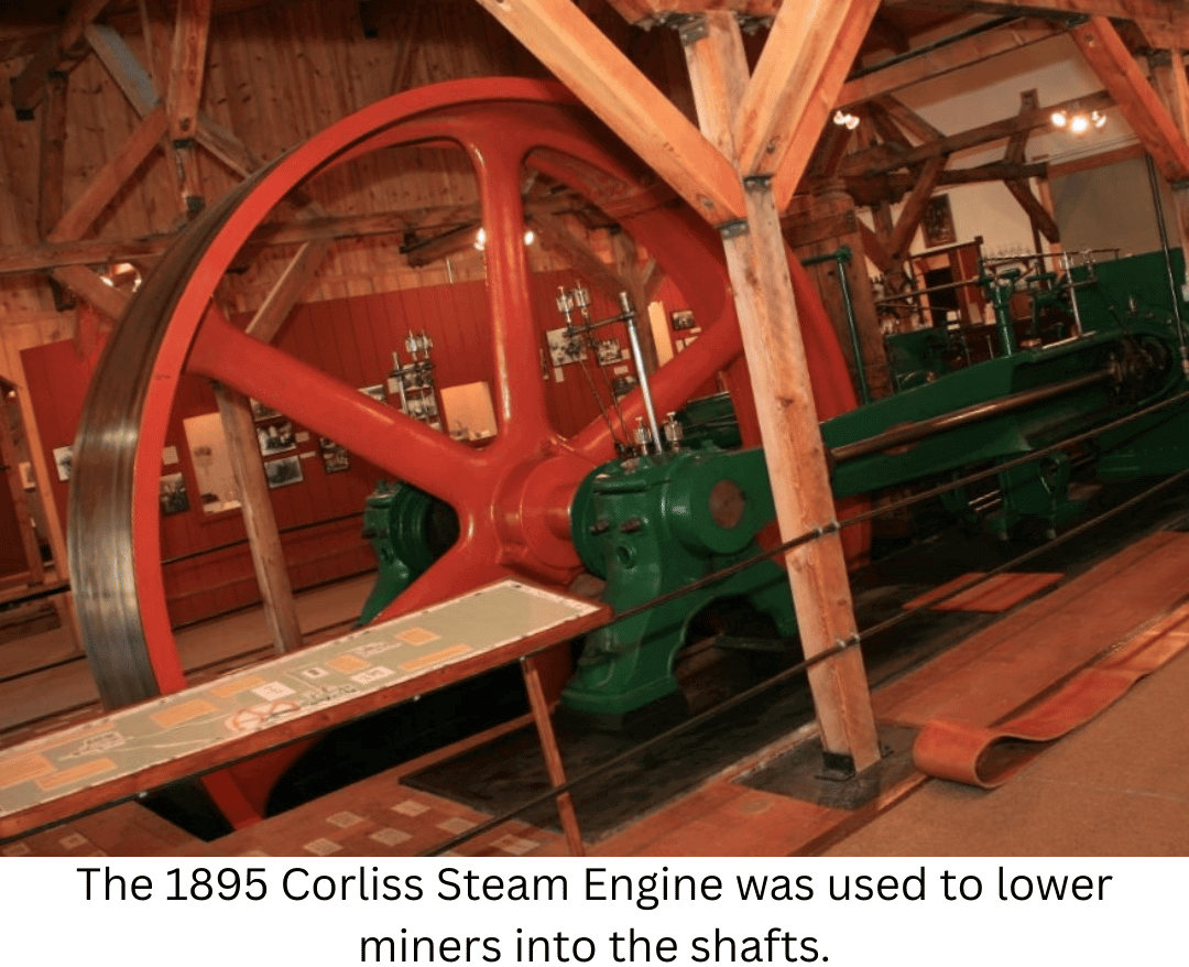 The 1895 Corliss Steam Engine was used to lower miners into the shafts.